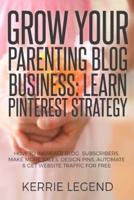 Grow Your Parenting Blog Business: Learn Pinterest Strategy: How to Increase Blog Subscribers, Make More Sales, Design Pins, Automate & Get Website Traffic for Free