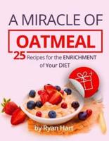 A Miracle of Oatmeal. 25 Recipes for the Enrichment of Your Diet.Full Color
