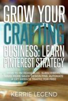 Grow Your Crafting Business: Learn Pinterest Strategy: How to Increase Blog Subscribers, Make More Sales, Design Pins, Automate & Get Website Traffic for Free