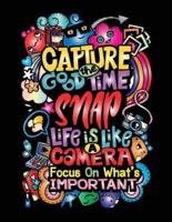 Capture the Good Time Snap Life Is Like a Camera Focus on What's Important