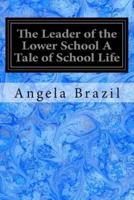 The Leader of the Lower School a Tale of School Life