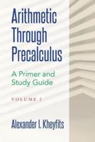 Arithmetic Through Precalculus. A Primer and Study Guide. Volume 2