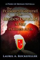 The Poisoned Ground and the Healer Consort: A Play in Three Acts