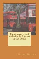 Homelessness and Addiction in London in the 1960S