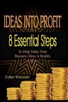 Ideas Into Profit 8 Essential Steps to Help Make Your Business Idea a Reality