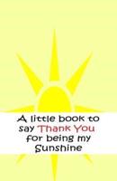 A Little Book to Say Thank You for Being My Sunshine