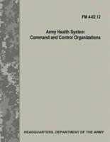 Army Health System Command and Control Organizations (FM 4-02.12)