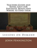 Teachers Guide and Novel Unit for Fantastic Beasts and Where to Find Them