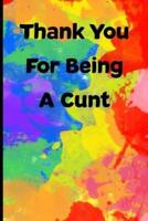 Thank You For Being a Cunt