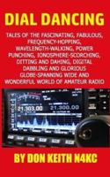 Dial Dancing: Tales of the the fascinating, fabulous, frequency-hopping, wavelength-walking, power punching, ionosphere-scorching, ditting and dahing, digital dabbling and gloriously globe-spanning wide and wonderful world of amateur radio