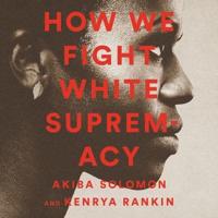 How We Fight White Supremacy Lib/E