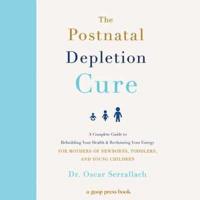 The Postnatal Depletion Cure: A Complete Guide to Rebuilding Your Health and Reclaiming Your Energy for Mothers of Newborns, Toddlers, and Young Chi