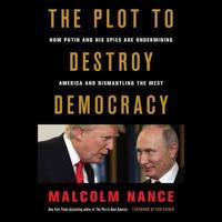 The Plot to Destroy Democracy: How Putin and His Spies Are Undermining America and Dismantling the West