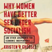 Why Women Have Better Sex Under Socialism Lib/E