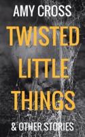 Twisted Little Things and Other Stories