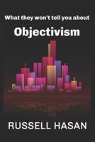 What They Won't Tell You About Objectivism: Thoughts on the Objectivist Philosophy in the Post-Randian Era