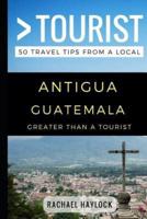 Greater Than a Tourist - Antigua Guatemala