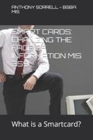 SMART CARDS: CHANGING THE FACE OF INFORMATION MIS 359: What is a Smart Card?