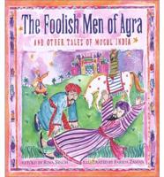 The Foolish Men of Agra and Other Tales of Mogul India