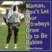 Mamas, Don't Let Your Babies Grow Up to Be Cowboys