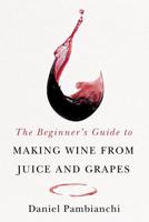 The Beginner's Guide to Making Wine From Juice and Grapes