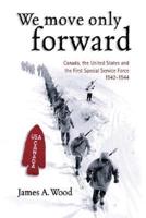 We Move Only Forward: Canada, the United States, and the First Special Service Force, 1942-1944