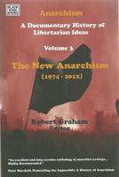 Anarchism Volume Three The New Anarchism, 1974-2012