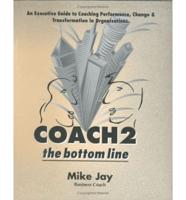 Coach 2 the Bottom Line: An Executive Guide to Coaching Performance, Change and Transformation in Organisations