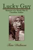 Lucky Guy: Memoirs of a World War II Canadian Soldier