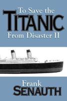 To Save the Titanic from Disaster II