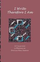 I Write Therefore I Am: A Collection of Writings by Douglas Haig Simpson