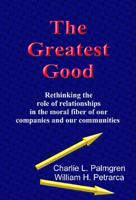 The Greatest Good: Rethinking the Role of Relationships in the Moral Fiber of Our Companies and Our Communities