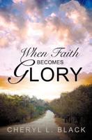 When Faith Becomes Glory (Second Edition)