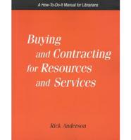 Buying and Contracting for Resources and Services : A How-to-Do-It Manual for Librarians / Rick Anderson