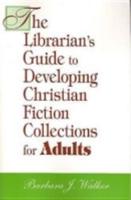 The Librarian's Guide to Developing Christian Fiction Collections for Adults