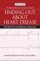 The Medical Library Association Guide to Finding Out About Heart Disease
