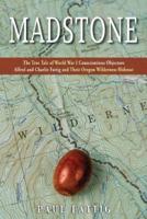 Madstone: The True Tale of World War I Conscientious Objectors  Alfred and Charlie Fattig and Their Oregon Wilderness Hideout
