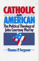 Catholic and American: The Political Theology of John Courtney Murray