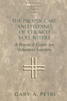 The Proper Care and Feeding of Church Volunteers: A Practical Guide for Volunteer Leaders
