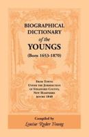 Biographical Dictionary of the Youngs (Born 1653-1870) from Towns Under the Jurisdiction of Strafford County, New Hampshire, Before 1840