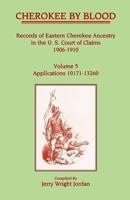 Cherokee by Blood: Volume 5, Records of Eastern Cherokee Ancestry in the U.S. Court of Claims 1906-1910, Applications 10171-13260