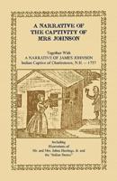A Narrative of the Captivity of Mrs. Johnson, Together with a Narrative of James Johnson: Indian Captive of Charlestown, New Hampshire