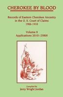 Cherokee by Blood: Volume 8, Records of Eastern Cherokee Ancestry in the U. S. Court of Claims 1906-1910, Applications 20101-23800