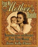 From My Mother's Hands: Remembrances and Recipes from Texas Women