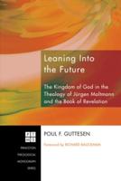 Leaning Into the Future: The Kingdom of God in the Theology of Jurgen Moltmann and in the Book of Revelation