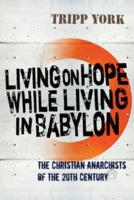Living on Hope While Living in Babylon:The Christian Anarchists of the 20th Century