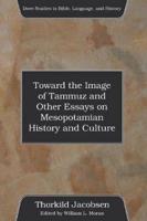Toward the Image of Tammuz and Other Essays on Mesopotamian History and Culture
