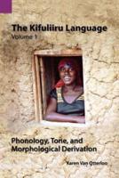 The Kifuliiru Language Vol. 1 Phonology, Tone, and Morphological Derivation