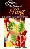 Jesus, the Servant King: Six Children's Object Lessons for Lent