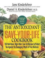 The Antioxidant Save-Your-Life Cookbook: 150 Nutritious, High-Fiber, Low-Fat Recipes to Protect You Against the Damaging Effects of Free Radicals